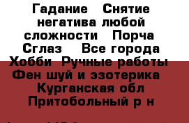 Гадание.  Снятие негатива любой сложности.  Порча. Сглаз. - Все города Хобби. Ручные работы » Фен-шуй и эзотерика   . Курганская обл.,Притобольный р-н